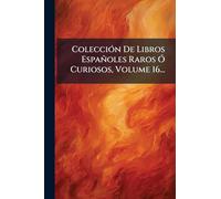 ColecciÃ3n De Libros Españoles Raros Ã" Curiosos, Volume 16...