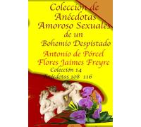 Colección de Anécdotas Amoroso Sexuales de un Bohemio Despistado: Anécdotas: 108 - 116