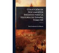 Colección de Documentos InÃ(c)ditos para La Historia de España, Tomo XII