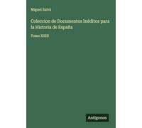 Coleccion de Documentos Inéditos para la Historia de España: Tomo XXIII