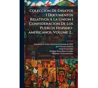 Coleccion De Ensayos I Documentos Relativos A La Union I Confederacion De Los Pueblos Hispano-americanos, Volume 2...