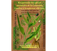 COLECCIÓN DE HIERBAS Vol. 2: Recuperando los saberes ancestrales de la “CONSUELDA, COMFREY O SYMPHITUM OFFICINALE”: Una planta útil para las articulaciones y huesos. - Versión moderna a color.