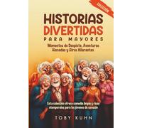 Colección de Historias Divertidas para Mayores: Momentos de Despiste, Aventuras Alocadas y Giros Hilarantes; Esta colección ofrece comedia limpia y risas atemporales para los jóvenes de corazón.