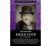 Colección EMILE COUÉ En Español: INCLUYE LAS OBRAS: Autocontrol A Través De La Autosugestión Consciente, El Milagro Interior, La Educación Cómo ... Través De La Autosugestión Y Completos Anexos