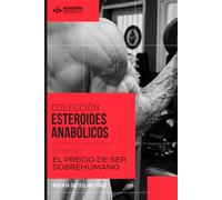 COLECCIÓN ESTEROIDES ANABÓLICOS | VOL. 3 EL PRECIO DE SER SOBREHUMANO