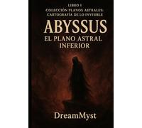 Colección Planos Astrales: Cartografía de lo Invisible: LIBRO I - Abyssus: El Plano Astral Inferior