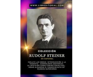 Colección RUDOLF STEINER en Español: Incluye Las Obras: Introducción a la Teosofía, Cosmología Esotérica, La Intuición como Camino Espiritual, Cómo Alcanzar el Conocimiento de Mundos Superiores