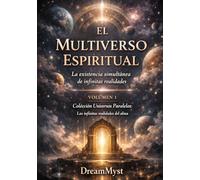 Colección Universos Paralelos: Las infinitas realidades del alma: Libro 1 - El Multiverso Espiritual: La existencia simultánea de infinitas realidades