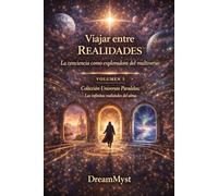 Colección Universos Paralelos: Las infinitas realidades del alma: Libro 5: Viajar entre Realidades - La conciencia como exploradora del multiverso