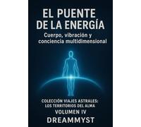 Colección Viajes Astrales: Los territorios del alma: El puente de la energía: Cuerpo, vibración y conciencia multidimensional