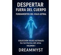 Colección Viajes Astrales: Los territorios del alma: Volumen I - Despertar fuera del cuerpo: Fundamentos del viaje astral