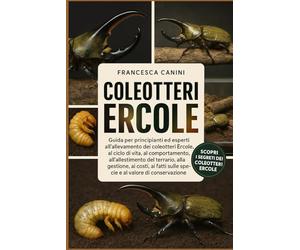 COLELE COLEOTTERO: Guida per principianti ed esperti all'allevamento dei coleotteri Ercole, al ciclo di vita, al comportamento, all'allestimento del ... sulle specie e al valore di conservazione