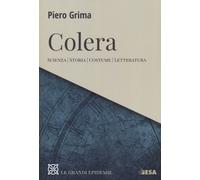 Colera. Scienza, storia, costume, letteratura - Grima Piero