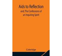 Coleridge Aids To Reflection; And, The Confessions Of An Inquiring S (Tascabile)