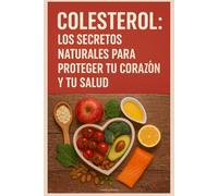 Colesterol: Los Secretos Naturales para Proteger tu Corazón y tu Salud
