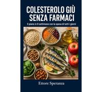Colesterolo giù senza farmaci: Il piano in 8 settimane per abbassare colesterolo e trigliceridi con la spesa di tutti i giorni: menù italiani, esercizi e diario da compilare