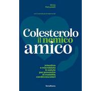 Colesterolo il nemico amico. Intestino e microbiota in salute per prevenire le malattie cardiovascolari