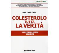 Colesterolo tutta la verità. Il colesterolo cattivo non esiste - Even Philippe