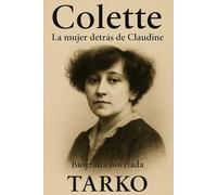 Colette: La mujer detrás de Claudine: Biografía novelada