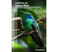 Colibríes de Costa Rica: Una guía de campo para cada especie en el país