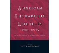 Colin Buchanan Anglican Eucharistic Liturgies 1985-2010 (Tascabile)