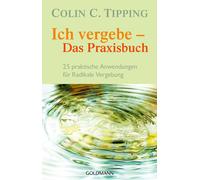 Colin C. Tippin Ich vergebe - Das Praxisbuch: 25 praktische Anwendun (Tascabile)