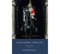Colin Campbell, Lord Clyde: Military Leadership In Imperial Britain (Annotated)