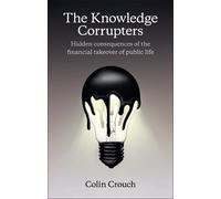 Colin Crouch The Knowledge Corrupters (Copertina rigida)