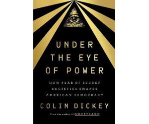 Colin Dickey Under the Eye of Power (Copertina rigida)