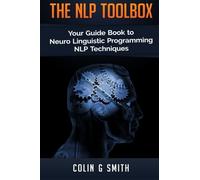 The NLP Toolbox: Your Guide Book to Neuro Linguistic Programming NLP Techniques