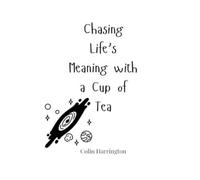 Colin Harrington Chasing Life's Meaning with a Cup of Tea (Tascabile)