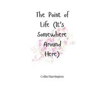 Colin Harrington The Point of Life (It's Somewhere Around Here) (Tascabile)