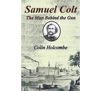 Colin Holcombe Samuel Colt The Man Behind the Gun (Tascabile)