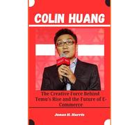 Colin Huang: The Creative Force Behind Temu’s Rise and the Future of E-Commerce