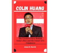 Colin Huang: The Creative Force Behind Temu’s Rise and the Future of E-Commerce