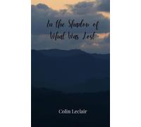 Colin LeClair In the Shadow of What Was Lost (Tascabile)