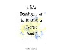 Colin LeClair Life's Meaning... or Is It Just a Cosmic Prank? (Copertina rigida)