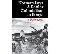 Colin Leys Norman Leys and Settler Colonialism in Kenya (Tascabile)