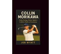 Colin Morikawa: Calm Swing, Fierce Spirit- Collin's Path to Greatness