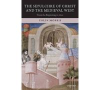 Colin Morris The Sepulchre of Christ and the Medieval West (Tascabile)