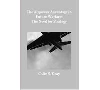 Colin S. Gray The Airpower Advantage in Future Warfare: The Need for (Tascabile)