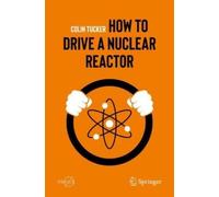 Colin Tucker How to Drive a Nuclear Reactor (Tascabile) Springer Praxis Books