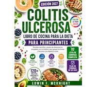 COLITIS ULCEROSA LIBRO DE COCINA DIETÉTICA PARA PRINCIPIANTES: Recetas y planes de comidas sencillos para el intestino y apoyo en los brotes y una digestión suave
