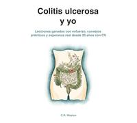 Colitis ulcerosa y yo: Lecciones ganadas con esfuerzo, consejos prácticos y esperanza real desde 20 años con CU