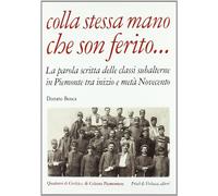 Colla stessa mano che son ferito... La parola scritta delle classi subalterne in Piemonte tra inizio e metà Novecento