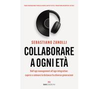 Collaborare a ogni età. Dall'age management all'age integration: capirsi e colmare la distanza fra diverse generazioni