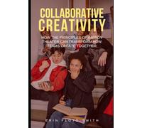 Collaborative Creativity: How the Principles of Improv Theater Can Transform How Teams Create Together