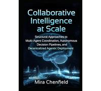 Collaborative Intelligence at Scale: Structural Approaches to Multi-Agent Coordination, Autonomous Decision Pipelines, and Decentralized Agentic Deployment