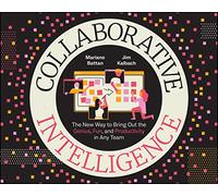 Collaborative Intelligence: The New Way to Bring Out the Genius, Fun, and Productivity in Any Team