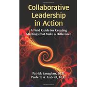 Collaborative Leadership in Action: A Field Guide for Creating Meetings that Make a Difference